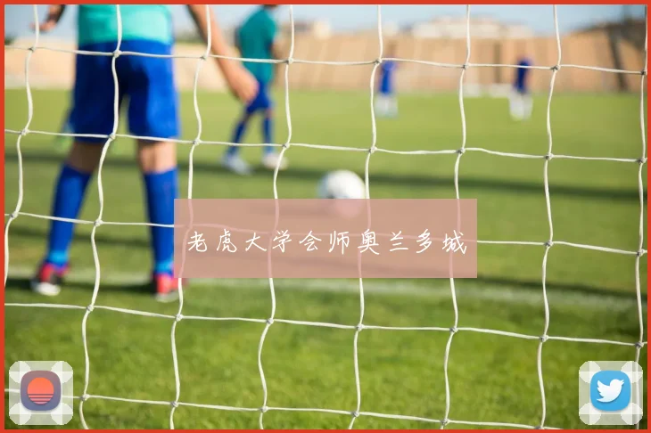 老虎大学会师奥兰多城