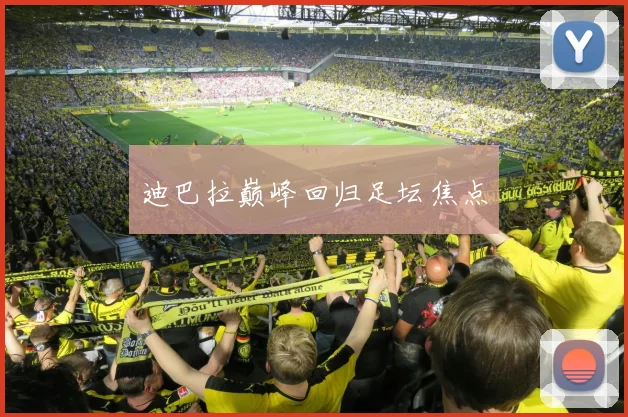 迪巴拉巅峰回归足坛焦点