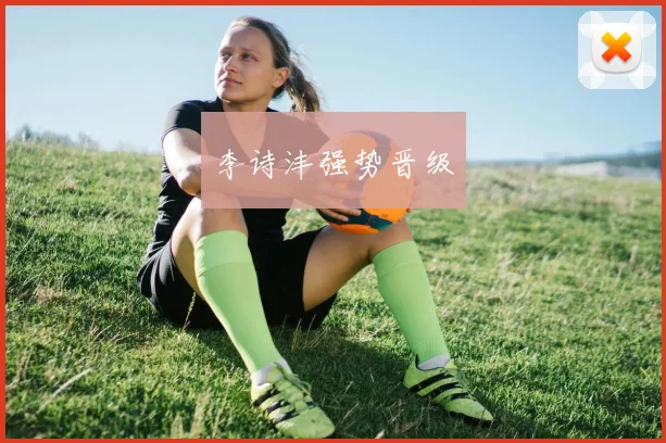 李诗沣强势晋级