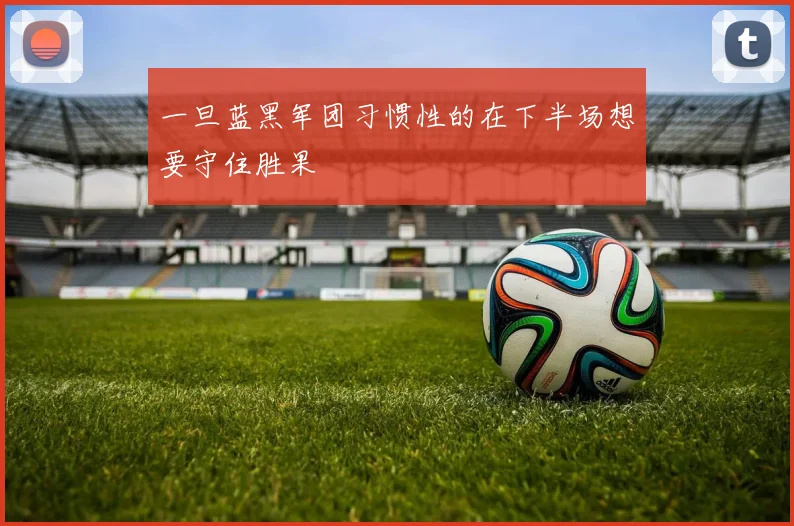 一旦蓝黑军团习惯性的在下半场想要守住胜果