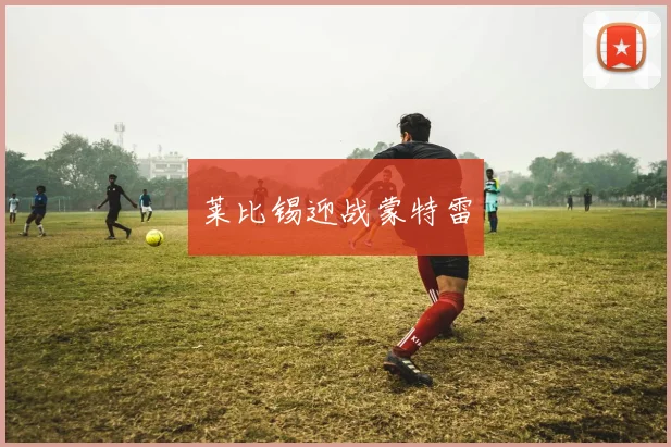 莱比锡迎战蒙特雷
