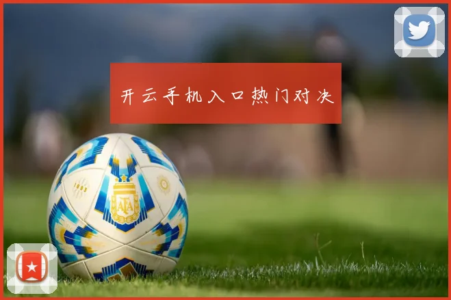 开云手机入口热门对决