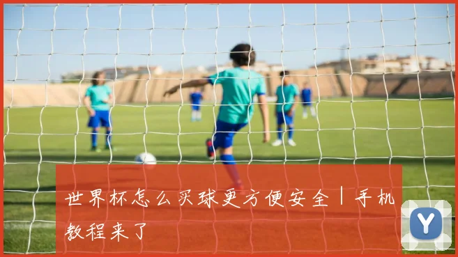 世界杯怎么买球更方便安全｜手机教程来了