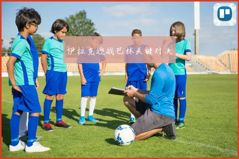 伊拉克迎战巴林关键对决