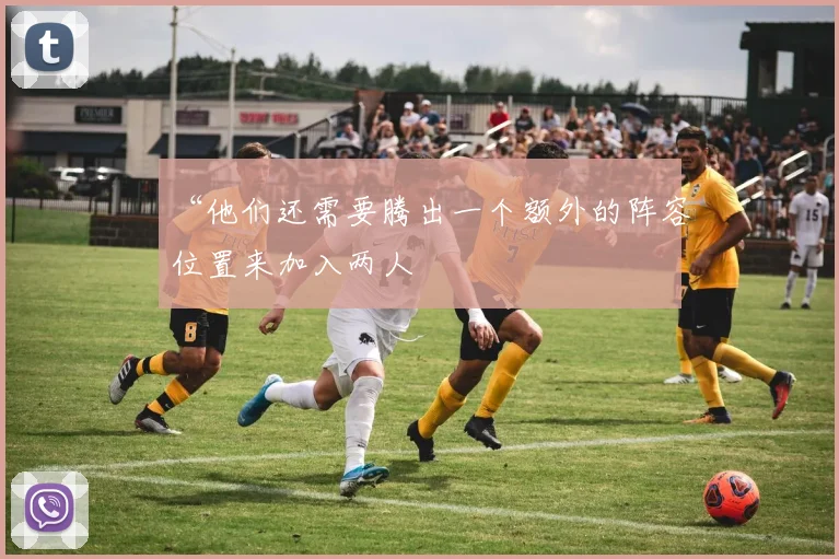 “他们还需要腾出一个额外的阵容位置来加入两人