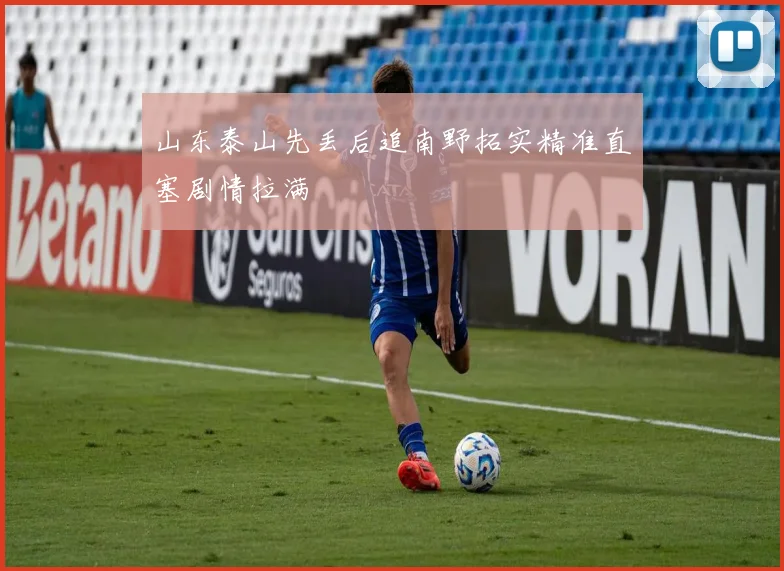 山东泰山先丢后追南野拓实精准直塞剧情拉满