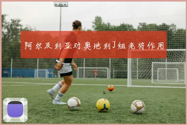 阿尔及利亚对奥地利J组老将作用