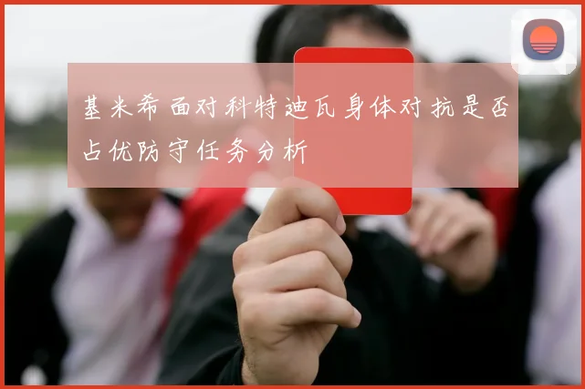 基米希面对科特迪瓦身体对抗是否占优防守任务分析