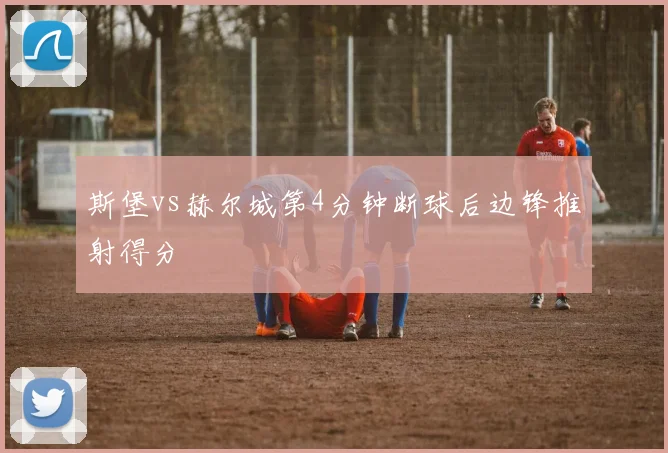 斯堡vs赫尔城第4分钟断球后边锋推射得分