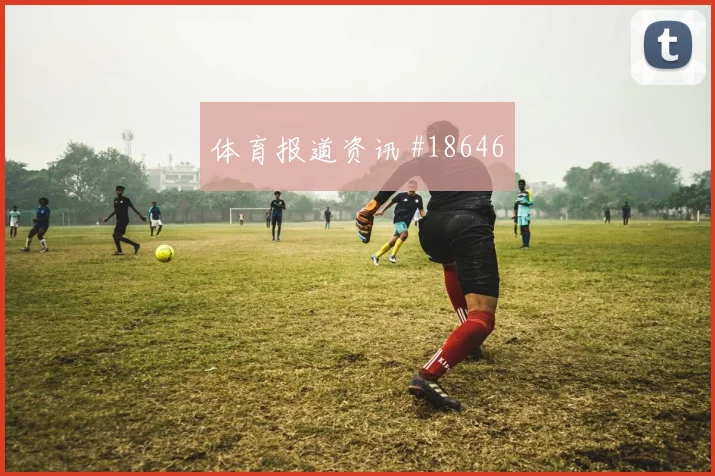 聚焦欧冠阿森纳面对布鲁日反击纵深利用是否会成为晋级变量